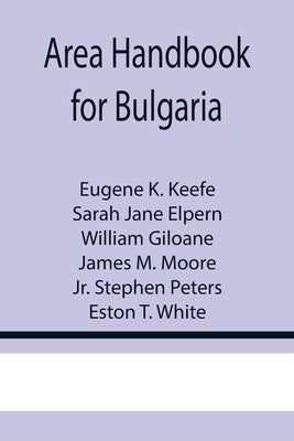 Area Handbook for Bulgaria by K. Keefe, Eugene