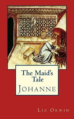 The Maid's Tale - Johanne by Orwin, Liz