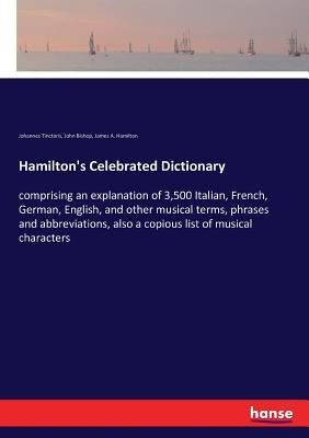 Hamilton's Celebrated Dictionary: comprising an explanation of 3,500 Italian, French, German, English, and other musical terms, phrases and abbreviati by Bishop, John