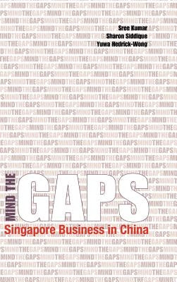 Mind the Gaps: Singapore Business in China by Kumar, Sree