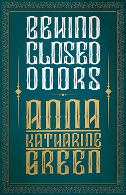 Behind Closed Doors by Green, Anna Katharine