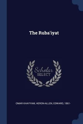 The Ruba'iyat by Khayyam, Omar