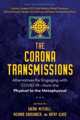 The Corona Transmissions: Alternatives for Engaging with Covid-19--From the Physical to the Metaphysical by Mitchell, Sherri