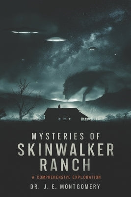 Unveiling Skinwalker Ranch: : An In-Depth Investigation into Paranormal Phenomena and Government Interest by Montgomery, Joshua