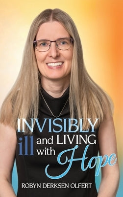 Invisibly Ill and Living with Hope by Olfert, Robyn Derksen