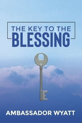 The Key to The Blessing by Wyatt, Ambassador