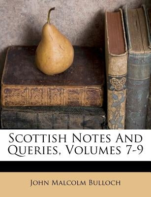 Scottish Notes And Queries, Volumes 7-9 by Bulloch, John Malcolm