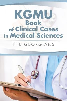 KGMU Book of Clinical Cases in Medical Sciences by The Georgians
