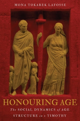 Honouring Age: The Social Dynamics of Age Structure in 1 Timothy by Lafosse, Mona Tokarek