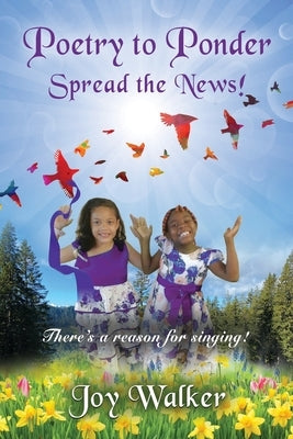 Poetry To Ponder: Spread the News! - There's a Reason for Singing by Walker, Joy
