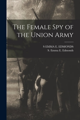 The Female Spy of the Union Army by Emma E. Edmonds, S.