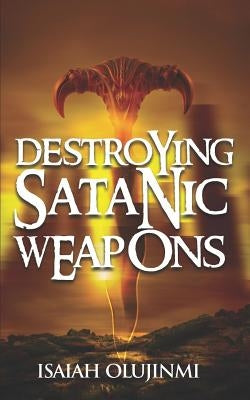 Destroying Satanic Weapons by Olujinmi, Isaiah