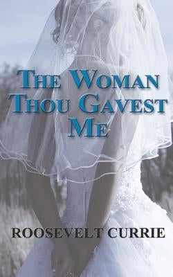 The Woman Thou Gavest Me by Currie, Roosevelt