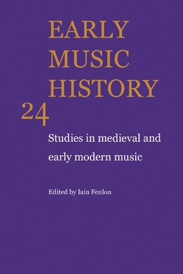 Early Music History: Volume 24: Studies in Medieval and Early Modern Music by Fenlon, Iain