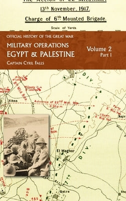 Military Operations Egypt & Palestine: Volume 2 Part 1: FROM JUNE 1917 TO THE END OF THE WAR by Falls, Captain Cyril