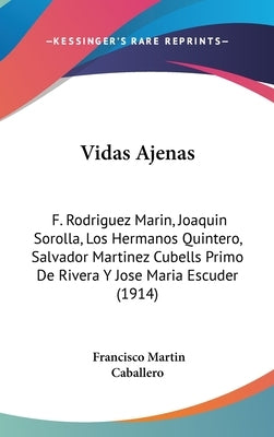Vidas Ajenas: F. Rodriguez Marin, Joaquin Sorolla, Los Hermanos Quintero, Salvador Martinez Cubells Primo De Rivera Y Jose Maria Escuder (1914) by Caballero, Francisco Martin