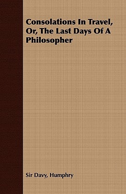 Consolations In Travel, Or, The Last Days Of A Philosopher by Davy, Humphry
