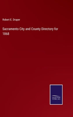 Sacramento City and County Directory for 1868 by Draper, Robert E.