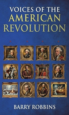 Voices of the American Revolution by Robbins, Barry