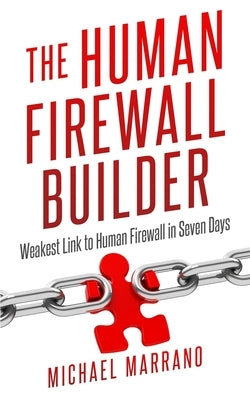 The Human Firewall Builder: From Weakest Link to Human Firewall in Seven Days by Marrano, Michael