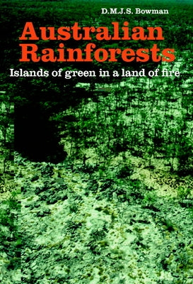 Australian Rainforests: Islands of Green in a Land of Fire by Bowman, David