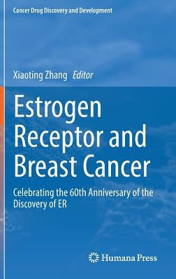 Estrogen Receptor and Breast Cancer: Celebrating the 60th Anniversary of the Discovery of Er by Zhang, Xiaoting