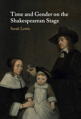 Time and Gender on the Shakespearean Stage by Lewis, Sarah