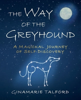 The Way of the Greyhound: A Magickal Journey of Self-Discovery by Talford, Ginamarie