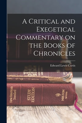 A Critical and Exegetical Commentary on the Books of Chronicles by Lewis, Curtis Edward