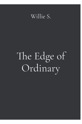 The Edge of Ordinary by S, Willie