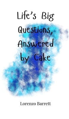 Life's Big Questions, Answered by Cake by Barrett, Lorenzo