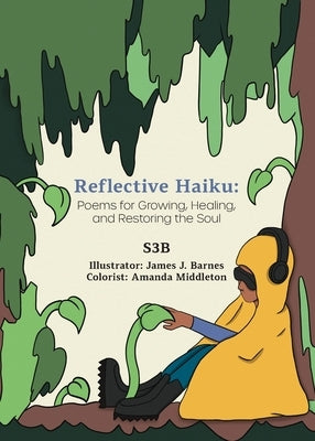 Reflective Haiku: Poems for Growing, Healing, and Restoring the Soul by S3b