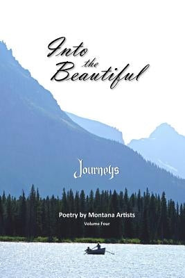 Into the Beautiful: Journeys: Poetry by Montana Artists by Thomas, S. E.