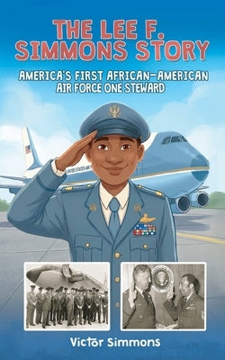 The Lee F. Simmons Story: America's First African-American Air Force One Steward by Simmons, Victor