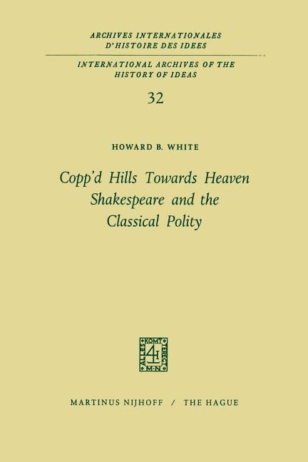 Copp'd Hills Towards Heaven Shakespeare and the Classical Polity by White, Howard B.