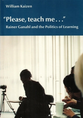 Please, Teach Me...: Rainer Ganahl and the Politics of Learning by Ganahl, Rainer