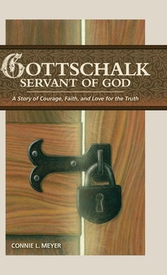 Gottschalk: Servant of God: A Story of Courage, Faith, and Love for the Truth by Meyer, Connie L.