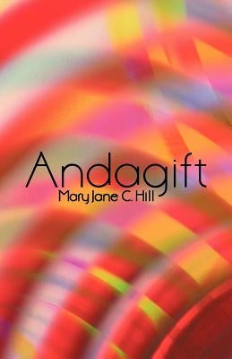 Andagift: Poems of Inspiration, Humour, and Nature by Hill, Mary Jane C.