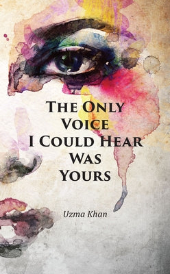 The Only Voice I Could Hear Was Yours by Khan, Uzma