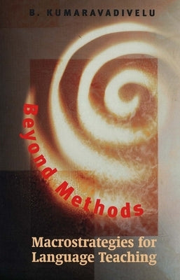 Beyond Methods: Macrostrategies for Language Teaching by Kumaravadivelu, B.