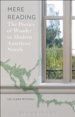 Mere Reading: The Poetics of Wonder in Modern American Novels by Mitchell, Lee Clark
