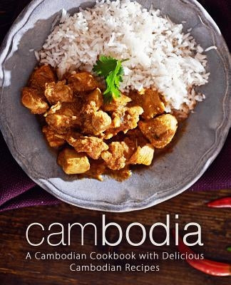 Cambodia: A Cambodian Cookbook with Delicious Cambodian Recipes (2nd Edition) by Press, Booksumo