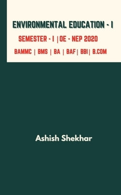 Environmental Education - I: (FYBAMMC: SEMESTER - I ) As Per NEP 2020 - Mumbai University by Ashish Shekhar