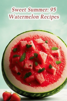 Sweet Summer: 95 Watermelon Recipes by Fuji, The Pasta House