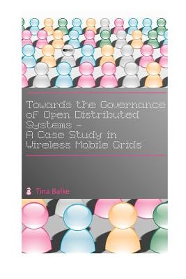 Towards the Governance of Open Distributed Systems: A Case Study in Wireless Mobile Grids by Schonherr, Claudius