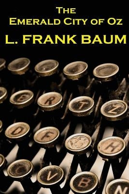 Lyman Frank Baum - The Emerald City Of Oz by Baum, Lyman Frank