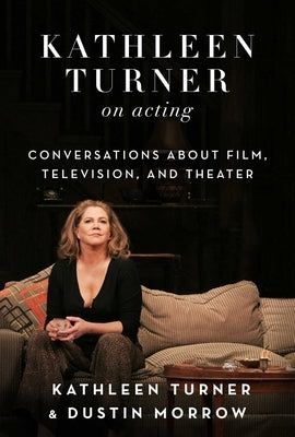 Kathleen Turner on Acting: Conversations about Film, Television, and Theater by Turner, Kathleen