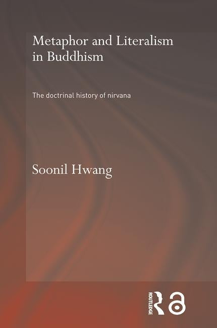 Metaphor and Literalism in Buddhism: The Doctrinal History of Nirvana by Hwang, Soonil