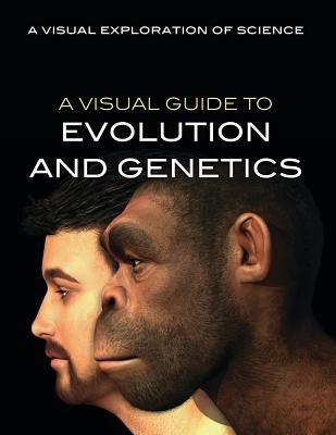 A Visual Guide to Evolution and Genetics by Editorial Staff
