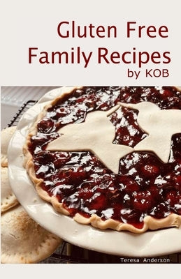 Gluten Free Family Recipes: by KOB by Anderson, Teresa